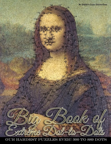 Big Book of Extreme Dot-to-Dots Our Hardest Puzzles Ever! 300 to 889 Dots