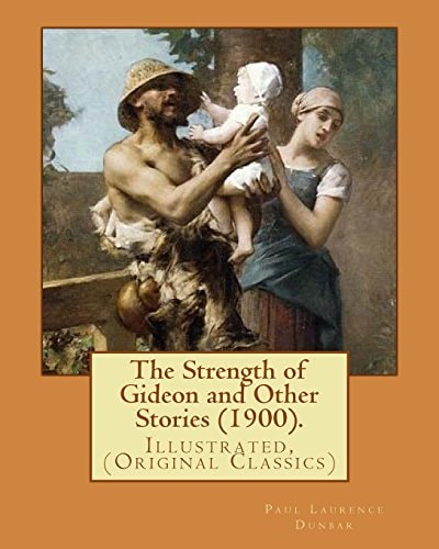 The Strength of Gideon and Other Stories (1900). By: Paul Laurence Dunbar, Illustrated By: E. W. Kemble (January 18, 1861 - September 19, 1933) Illustrated, (Original Classics)
