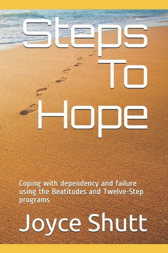 Steps To Hope Coping with Dependency and Failure Using the Beatitudes and Twelve-Step Programs
