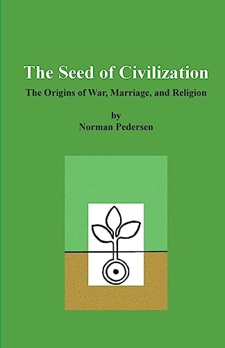 The Seed of Civilization The Origins of War, Marriage, and Religion