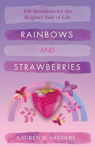 Rainbows and Strawberries 100 Devotions for the Brighter Side of Life