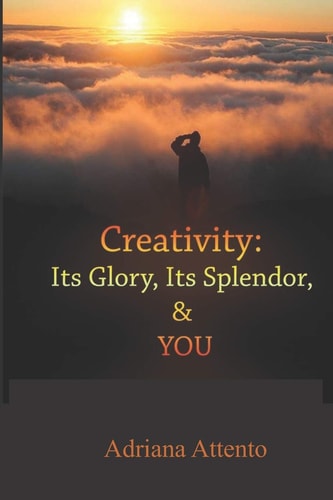 Creativity Its Glory, Its Splendor, and YOU!