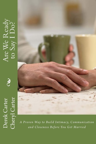 Are We Ready to Say I Do? A Proven Way to Build Intimacy, Communication and Closeness Before You Get Married