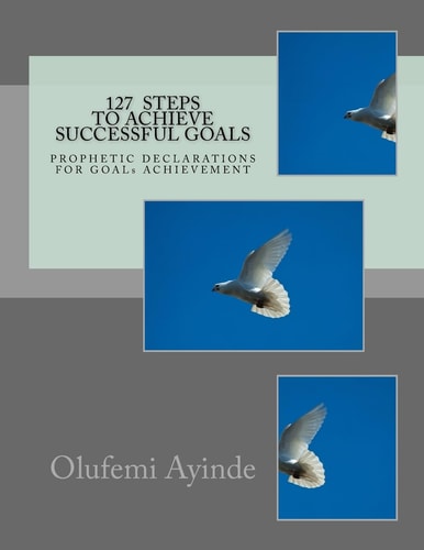 127 Steps to Achieve Successful Goals Prophetic Declarations for Goals Achievement