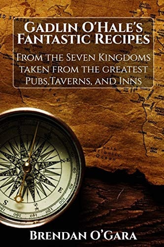 Gadlin O'Hale's Fantastic Recipes From the Seven Kingdoms Taken from the Greatest Pub's, Tavern's, and Inns