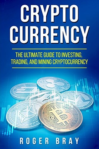 Cryptocurrency The Ultimate Guide to Investing, Trading, and Mining Cryptocurrency