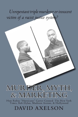 Murder, Myth, and Marketing How Rubin Hurricane Carter Conned the New York Times, Bob Dylan, Madison Avenue, and Hollywood