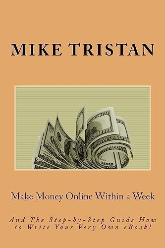 Make Money Online Within a Week And The Step-by-Step Guide How to Write Your Very Own EBook!