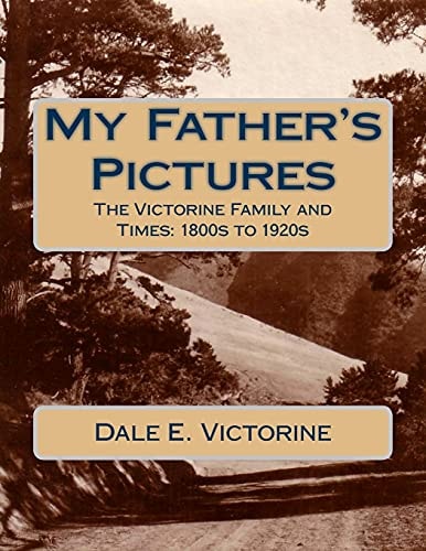 My Father's Pictures The Victorine Family and Times: 1800s To 1920s