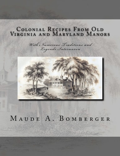 Colonial Recipes From Old Virginia and Maryland Manors With Numerous Traditions and Legends Interwoven