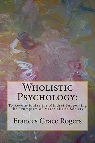 Wholistic Psychology To Revolutionize the Mindset Supporting the Trumpism of Materialistic Society