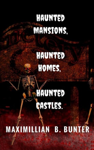 Haunted Castles, Haunted Mansions, Haunted Houses An Intimate Look at True Haunted Locations and Terrifying True Ghost Stories.