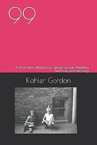 99 A Short Story about Loss, Sexual Abuse, Anorexia Nervosa, and Recovery