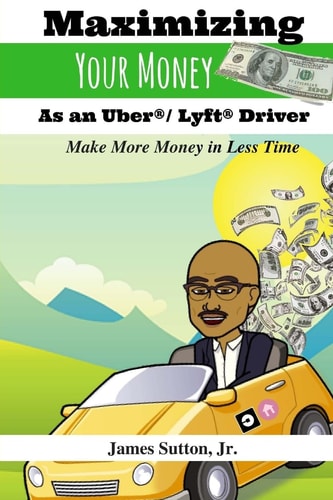 Maximizing Your Money As an Uber/Lyft Driver Make More Money in Less Time