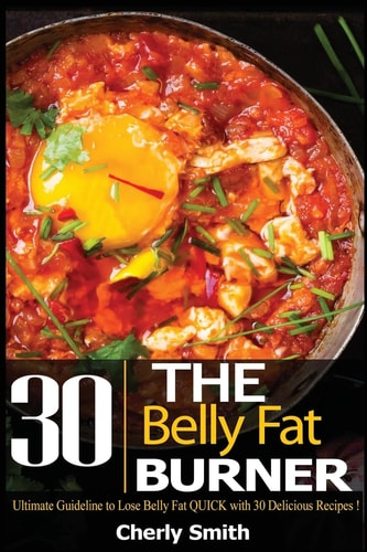 The Belly Fat Burner Ultimate Guideline to Lose Belly Fat Quick with 30 Delicious Recipes!