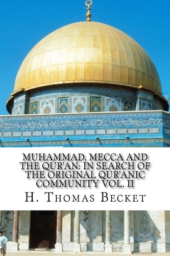 Muhammad, Mecca and the Qur'an : In Search of the Original Qur'anic Community Vol. II