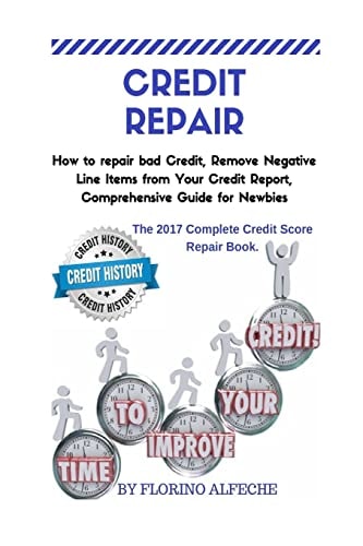Credit Repair How to Repair Bad Credit, Remove Negative Line Items from Your Credit Report, Comprehensive Guide for Newbies, The 2017 Complete Credit Score Repair Book.
