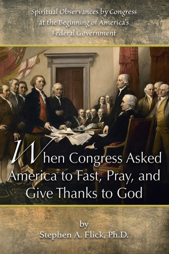 When Congress Asked America to Fast, Pray, and Give Thanks to God Spiritual Observances by Congress at the Beginning of America's Federal Government