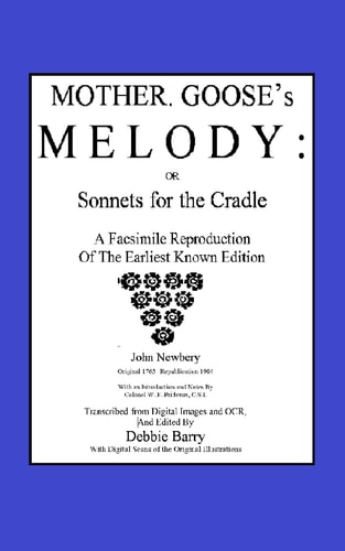 Mother Goose's Melody Or Sonnets for the Cradle A Facsimile Reproduction of the Olldest Known Edition