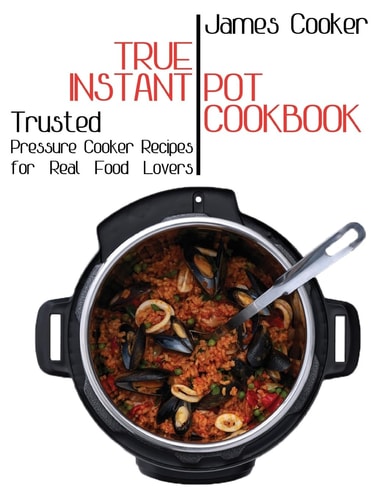 True Instant Pot Cookbook Trusted Pressure Cooker Recipes for Real Food Lovers (Bonus Gift Cookbook Inside)