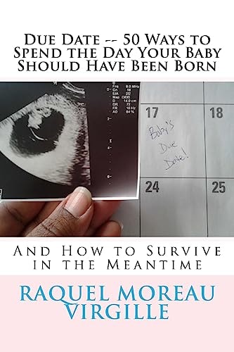 Due Date -- 50 Ways to Spend the Day Your Baby Should Have Been Born And How to Survive in the Meantime