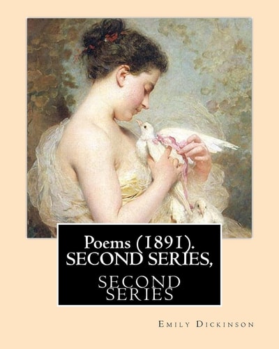 Poems (1891). SECOND SERIES, By: Emily Dickinson, Edited By: T. W. Higginson, and By: Mabel Loomis Todd Thomas Wentworth Higginson (December 22, 1823 - May 9, 1911). Mabel Loomis Todd Or Mabel Loomis (November 10, 1856 - October 14, 1932) Was an American 