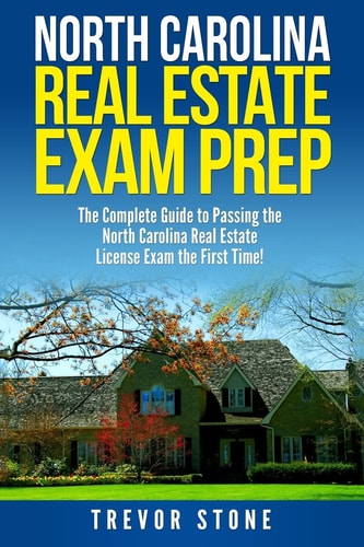North Carolina Real Estate Exam Prep The Complete Guide to Passing the North Carolina Real Estate License Exam the First Time!