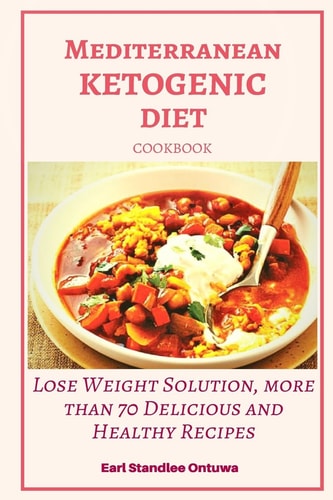 Mediterranean Ketogenic Diet Cookbook Lose Weight Solution, More Than 70 Delicious and Healthy Recipes