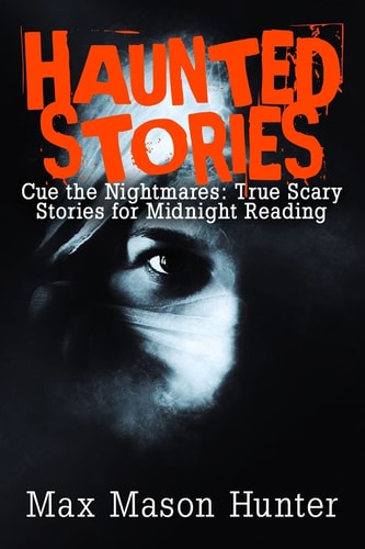 Haunted Stories Cue the Nightmares: True Scary Stories for Midnight Reading