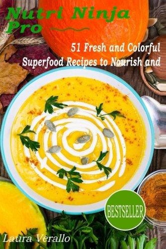 Nutri Ninja Pro 51 Fresh and Colorful Superfood Recipes to Nourish and