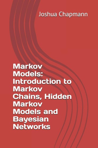 Markov Models Introduction to Markov Chains, Hidden Markov Models and Bayesian Networks