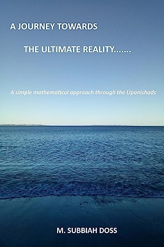A Journey Towards the Ultimate Reality. . . . . A Simple Mathematical Approach Through the Upanishads