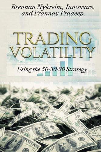 Trading Volatility Using the 50-30-20 Strategy Learn to Successfully Trade UVXY, TVIX, VXX, SVXY and XIV