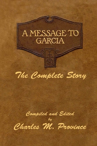A Message To Garcia The Complete Story: A Facsimile Edition - Compiled and Edited by Charles M. Province