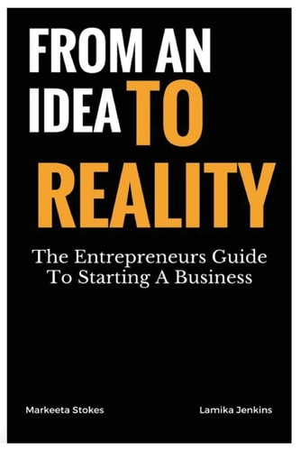 From An Idea To Reality The Entrepreneurs Guide To Starting A Business