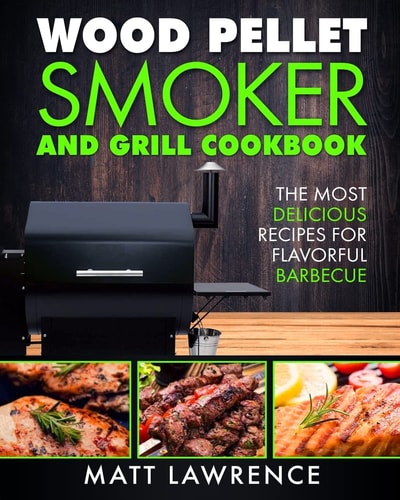 Wood Pellet Smoker and Grill Cookbook The Most Delicious Recipes for Flavorful Barbecue