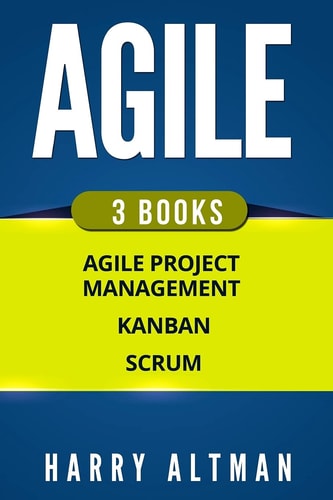 Agile The Bible: 3 Manuscripts - Agile Project Management, Kanban & Scrum