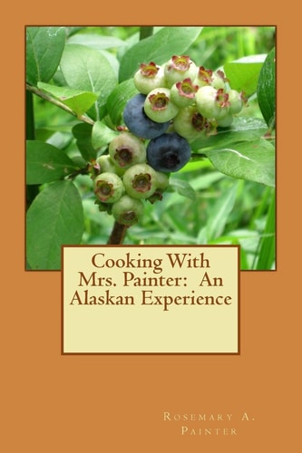 Cooking With Mrs. Painter An Alaskan Experience