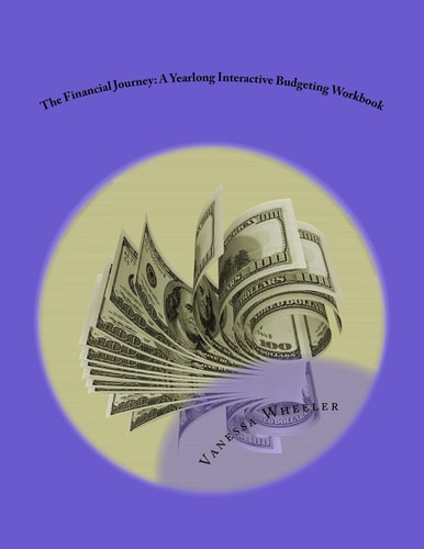 The Financial Journey A Yearlong Interactive Budgeting Workbook