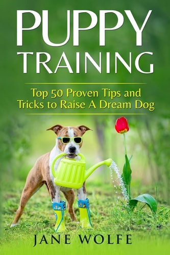 Puppy Training Top 50 Proven Tips and Tricks to Raise a Dream Dog
