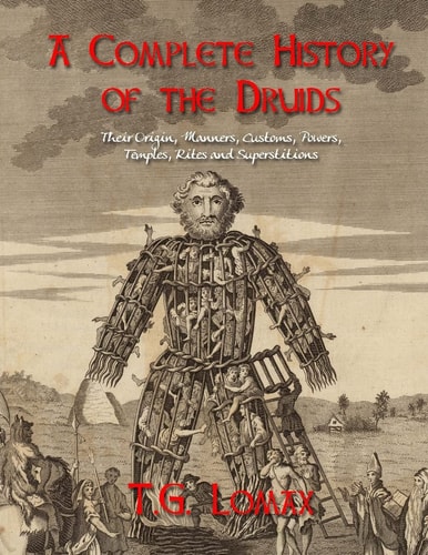 A Complete History of the Druids Their Origin, Manners, Customs, Powers, Temples, Rites and Superstitions
