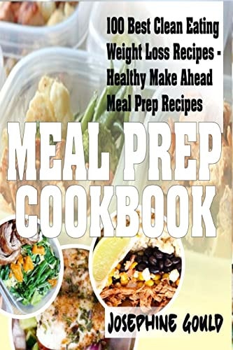 Meal Prep Cookbook 100 Best Clean Eating Weight Loss Recipes - Healthy Make Ahead Meal Prep Recipes
