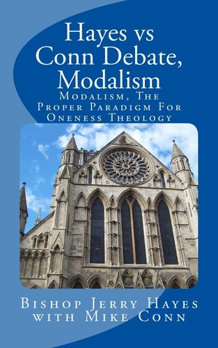 Hayes Vs Conn Debate, Modalism Modalistic Monarchianism, A Proper Paradigm For Oneness Theology