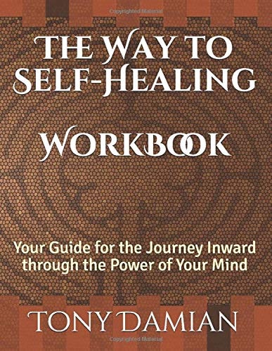 The Way to Self-Healing Workbook Your Guide for the Journey Inward Through the Power of Your Mind