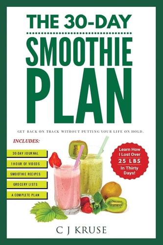 The 30-Day Smoothie Plan Get Back On Track Without Putting Your Life On Hold.