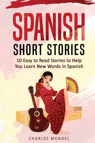 Spanish Short Stories For Beginners 10 Easy To Read Short Stories To Help You Learn New Words In Spanish