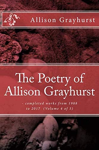 The Poetry of Allison Grayhurst - Completed Works from 1988 to 2017 (Volume 4 Of 5)