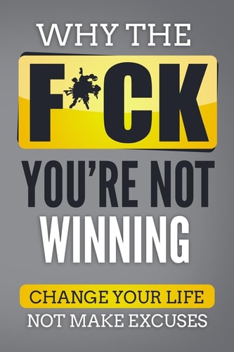 Why The F*ch You're Not Winning Change Your Life Not Make Excuses