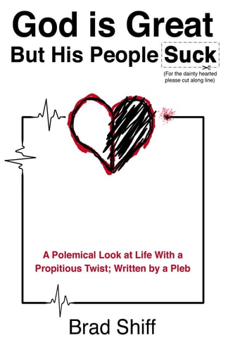 God Is Great But His People Suck A Polemical Look at Life with a Propitious Twist; Written by a Pleb
