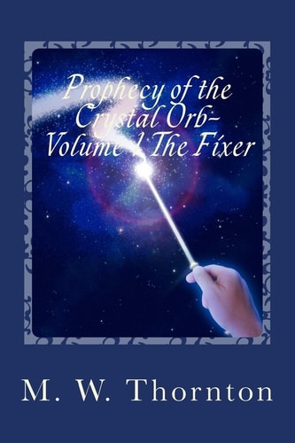 Prophecy of the Crystal Orb- Volume 1: The Fixer